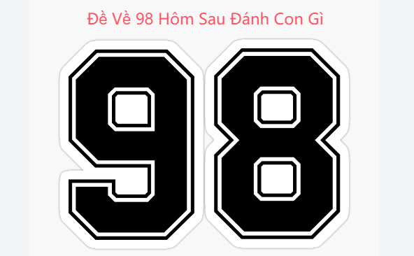 Đề Về 98 Hôm Sau Đánh Con Gì