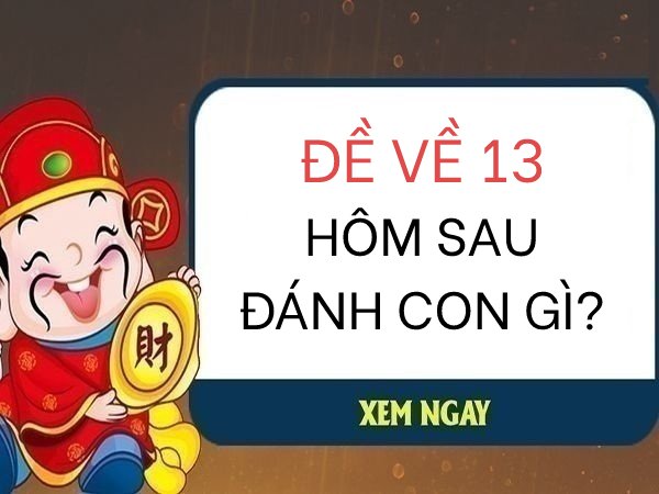 Đề Về 13 Hôm Sau Đánh Con Gì? Giải Mã Ý Nghĩa Và Con Số May Mắn