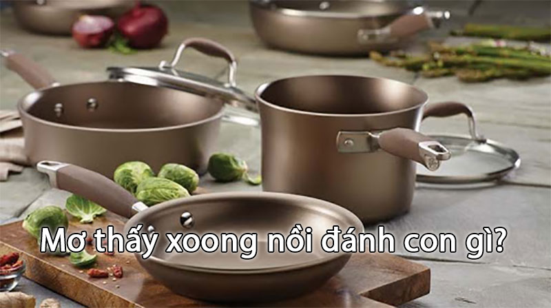 Mơ thấy xoong nồi: Ý nghĩa và số đề liên quan