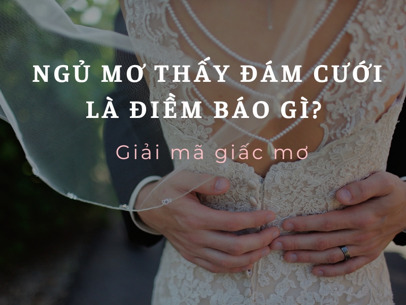 Giải Mã Giấc Mơ Thấy Đám Cưới Người Thân: Điềm Báo May Mắn Và Con Số Liên Quan