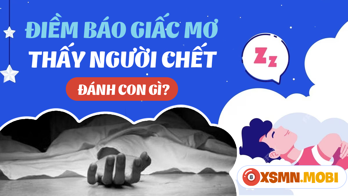 Nằm mơ thấy người chết đánh con gì dễ trúng, chuẩn nhất 2024