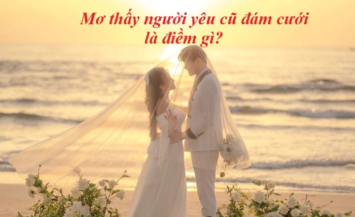 Nằm mơ thấy đám cưới mình với người yêu cũ là sao?