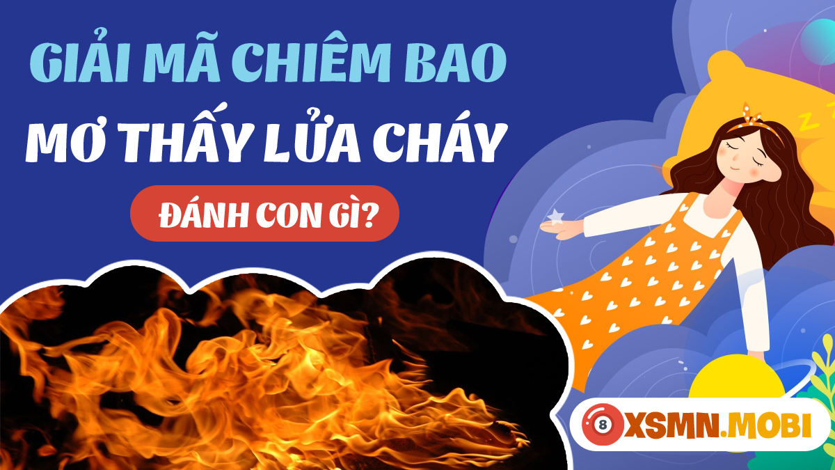 Nằm mơ thấy lửa cháy đánh con gì? Con số may mắn liên quan