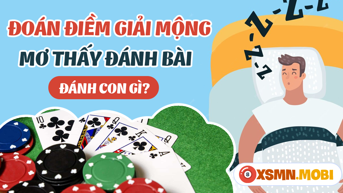 Nằm mơ thấy đánh bài đánh con gì? Bí kíp chọn số may mắn!