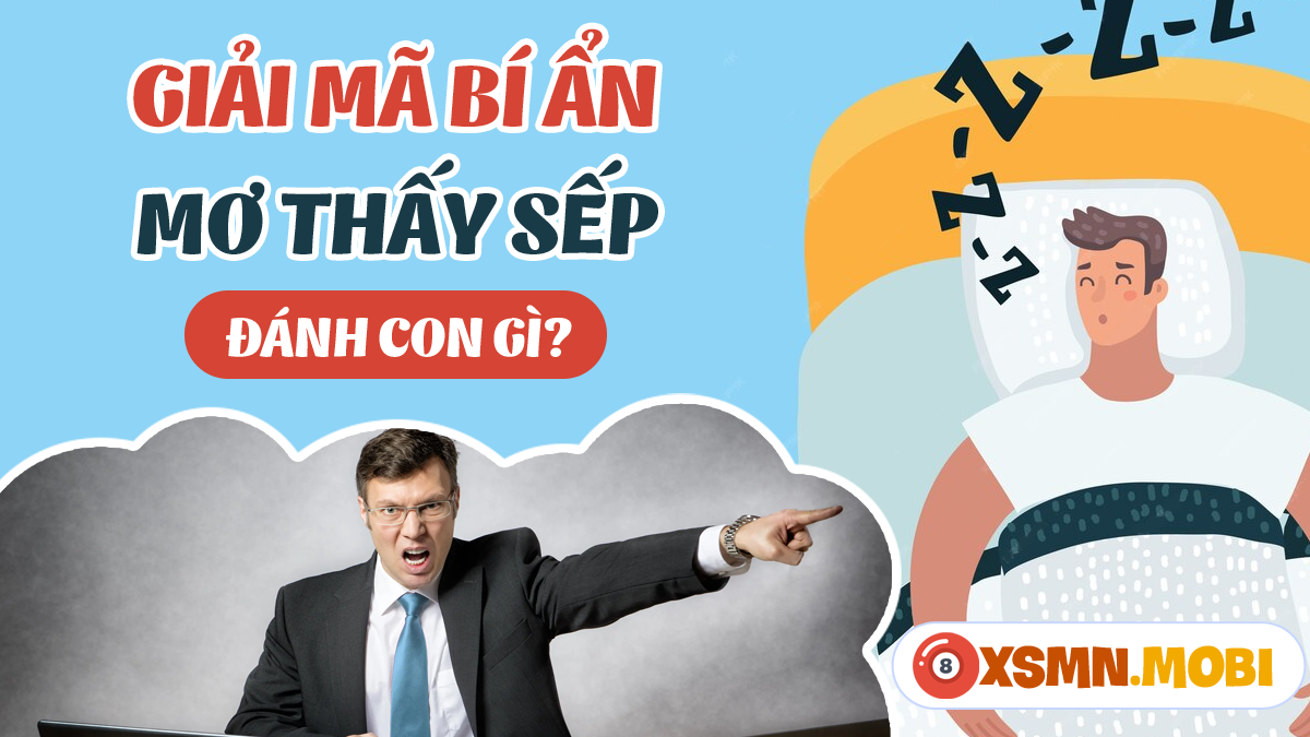 Nằm mơ thấy sếp cũ đánh số gì (Lý giải giấc mơ gặp sếp cũ)