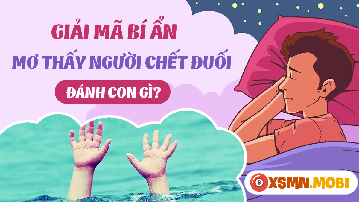 Nằm mơ thấy người chết đuối đánh con gì, điềm báo may rủi ra sao?