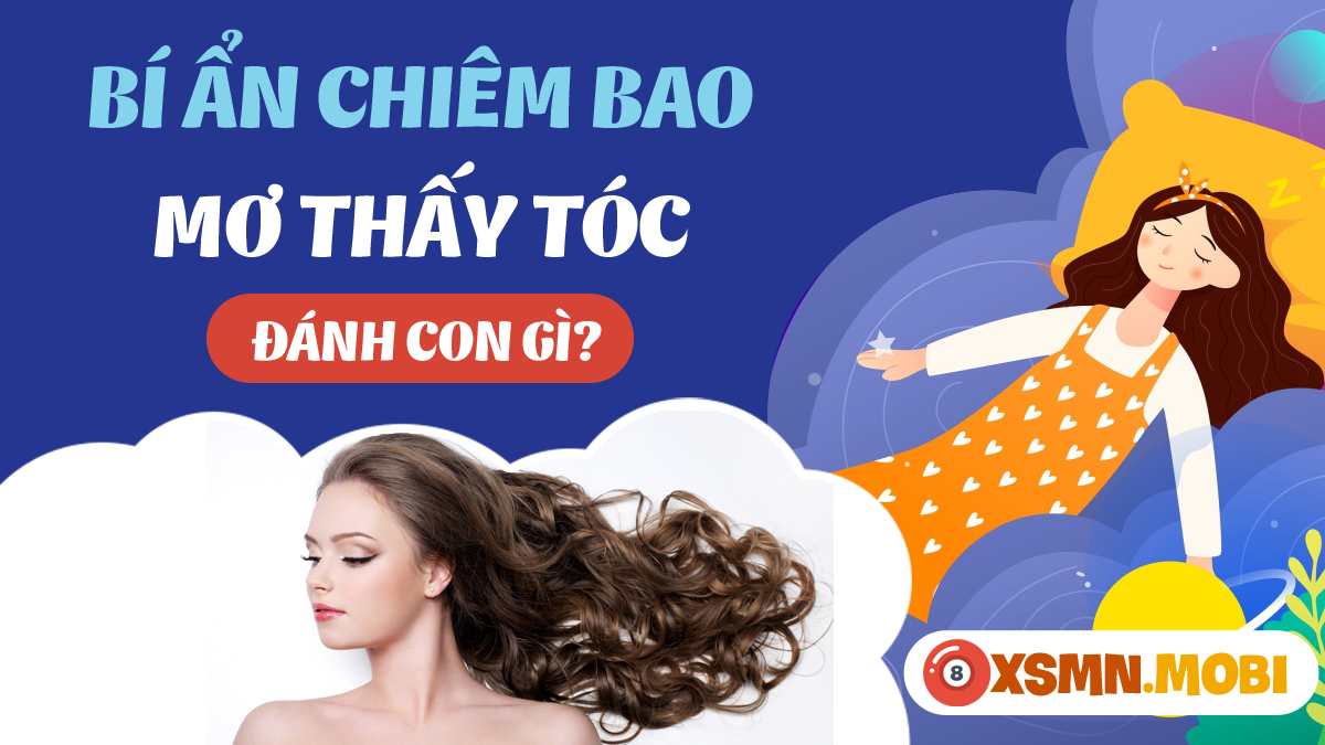 Nằm mơ thấy tóc người khác hên hay xui? Cùng tìm hiểu ý nghĩa giấc mơ!